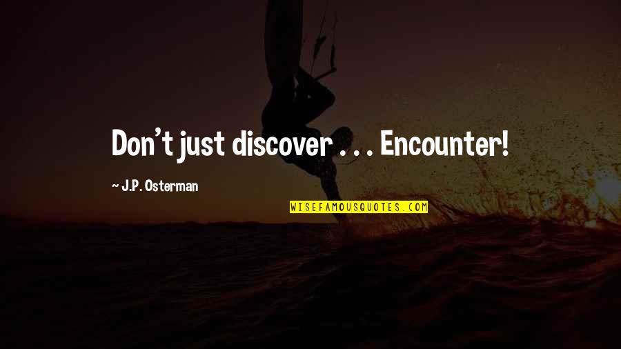 Travel Discover Quotes By J.P. Osterman: Don't just discover . . . Encounter!