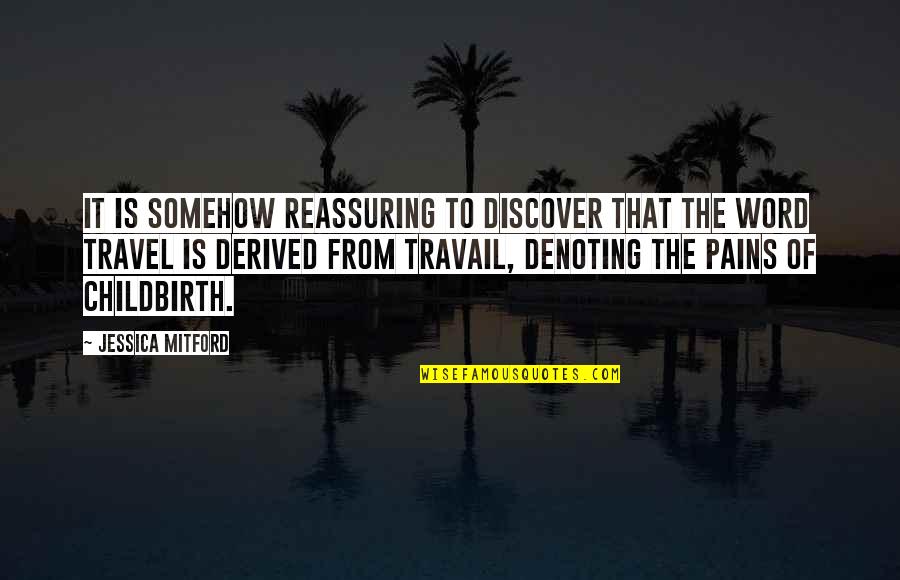 Travel Discover Quotes By Jessica Mitford: It is somehow reassuring to discover that the