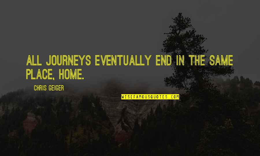 Travel End Quotes By Chris Geiger: All journeys eventually end in the same place, Travel End Quotes By Chris Geiger: All journeys eventually end in the same place,