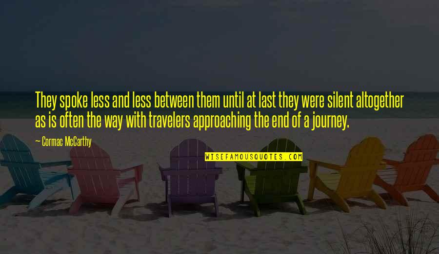 Travel End Quotes By Cormac McCarthy: They spoke less and less between them until Travel End Quotes By Cormac McCarthy: They spoke less and less between them until