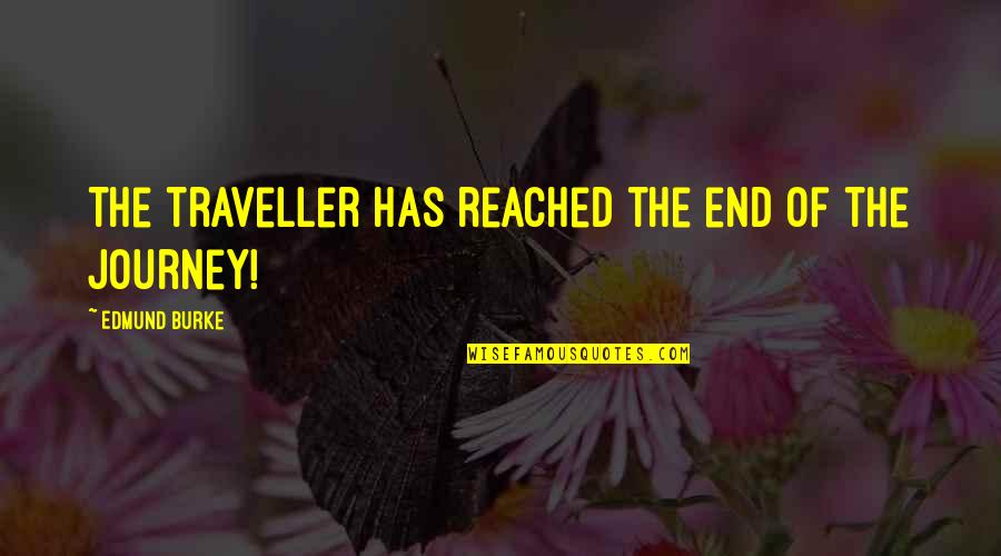 Travel End Quotes By Edmund Burke: The traveller has reached the end of the Travel End Quotes By Edmund Burke: The traveller has reached the end of the