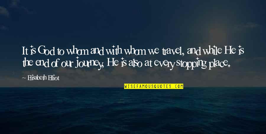 Travel End Quotes By Elisabeth Elliot: It is God to whom and with whom Travel End Quotes By Elisabeth Elliot: It is God to whom and with whom