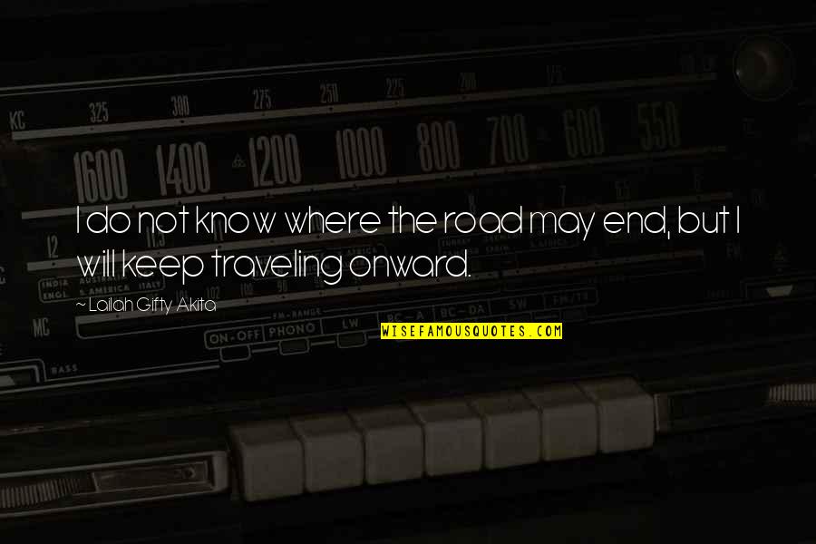 Travel End Quotes By Lailah Gifty Akita: I do not know where the road may Travel End Quotes By Lailah Gifty Akita: I do not know where the road may