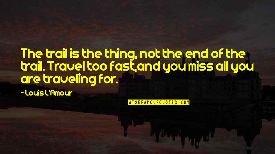 Travel End Quotes By Louis L'Amour: The trail is the thing, not the end Travel End Quotes By Louis L'Amour: The trail is the thing, not the end