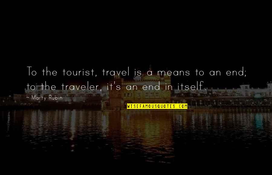 Travel End Quotes By Marty Rubin: To the tourist, travel is a means to