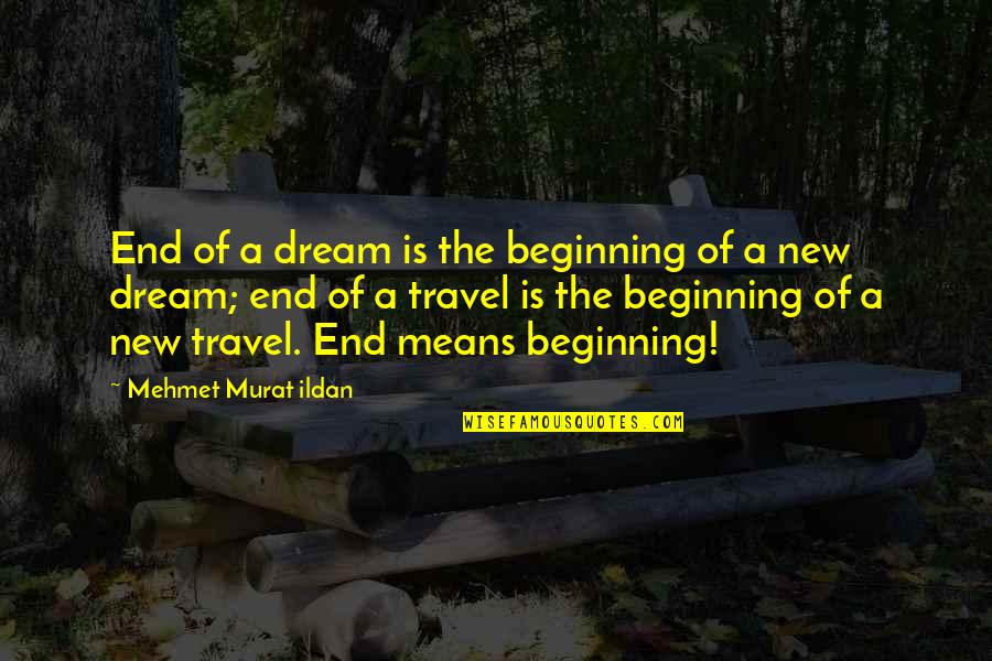 Travel End Quotes By Mehmet Murat Ildan: End of a dream is the beginning of