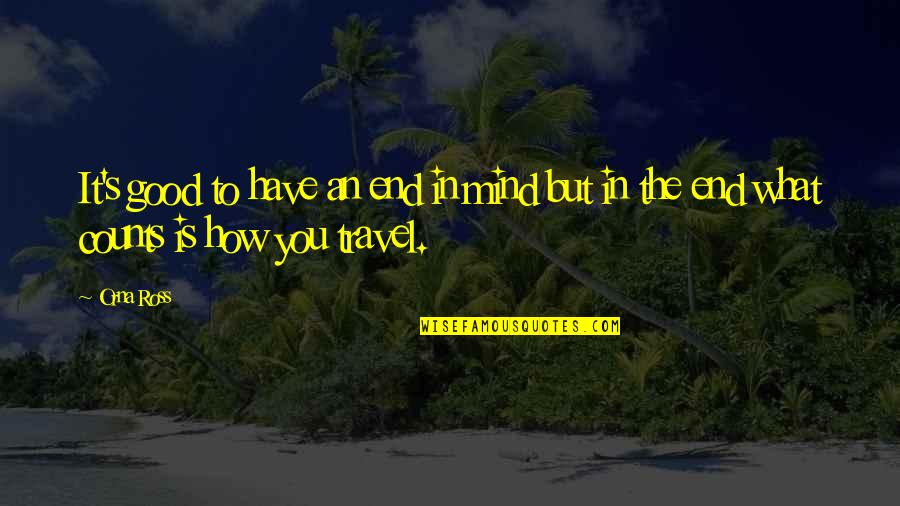 Travel End Quotes By Orna Ross: It's good to have an end in mind