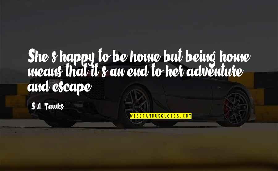 Travel End Quotes By S.A. Tawks: She's happy to be home but being home Travel End Quotes By S.A. Tawks: She's happy to be home but being home