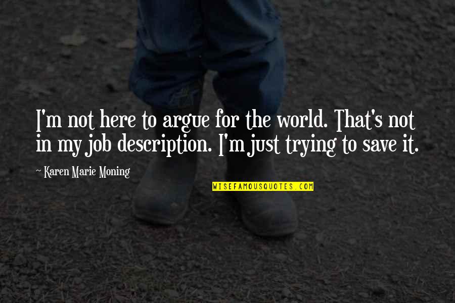 Travel Enlightenment Quotes By Karen Marie Moning: I'm not here to argue for the world. Travel Enlightenment Quotes By Karen Marie Moning: I'm not here to argue for the world.