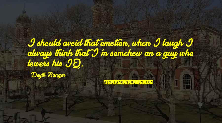 Travel Enrichment Quotes By Deyth Banger: I should avoid that emotion, when I laugh Travel Enrichment Quotes By Deyth Banger: I should avoid that emotion, when I laugh