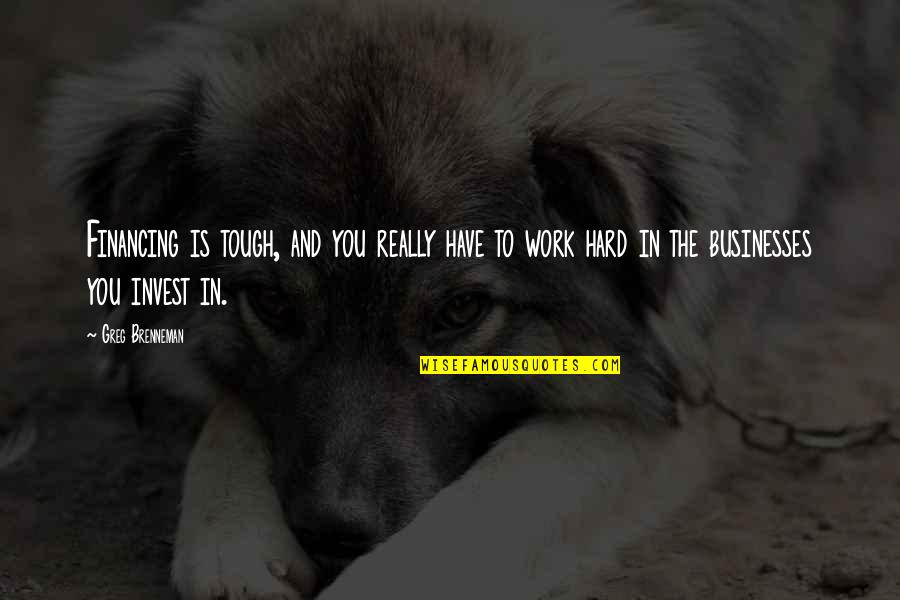 Travel Enrichment Quotes By Greg Brenneman: Financing is tough, and you really have to Travel Enrichment Quotes By Greg Brenneman: Financing is tough, and you really have to