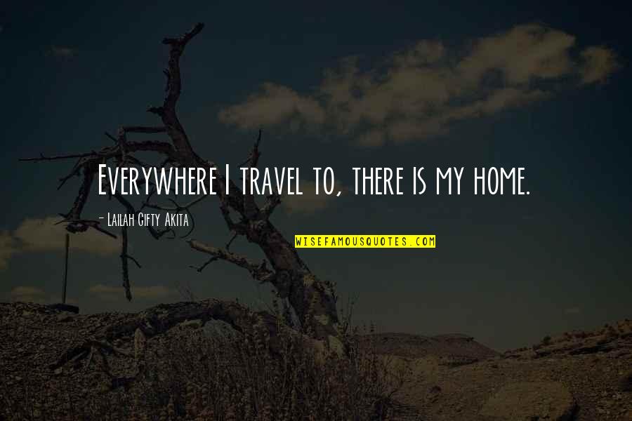 Travel Everywhere Quotes By Lailah Gifty Akita: Everywhere I travel to, there is my home. Travel Everywhere Quotes By Lailah Gifty Akita: Everywhere I travel to, there is my home.