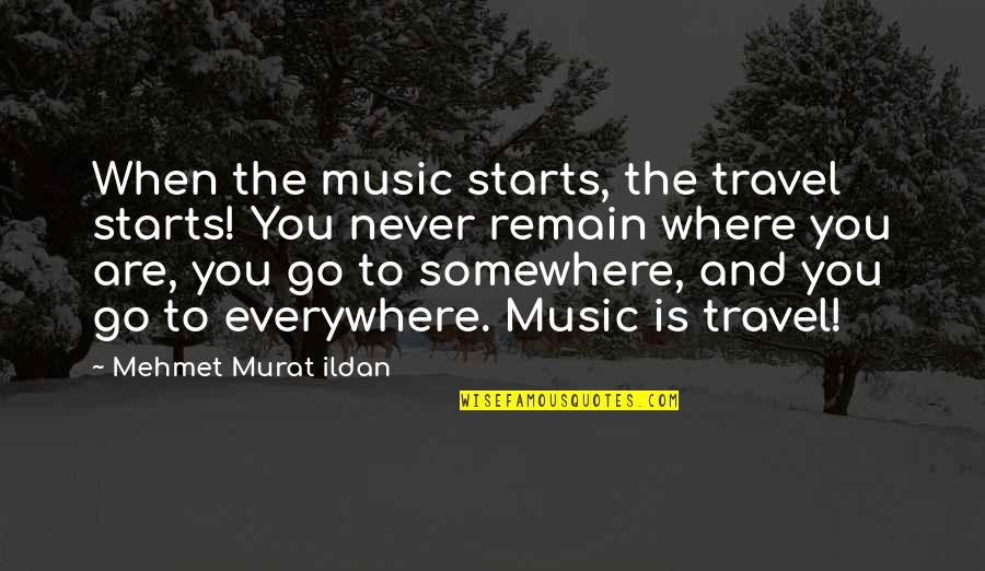 Travel Everywhere Quotes By Mehmet Murat Ildan: When the music starts, the travel starts! You Travel Everywhere Quotes By Mehmet Murat Ildan: When the music starts, the travel starts! You