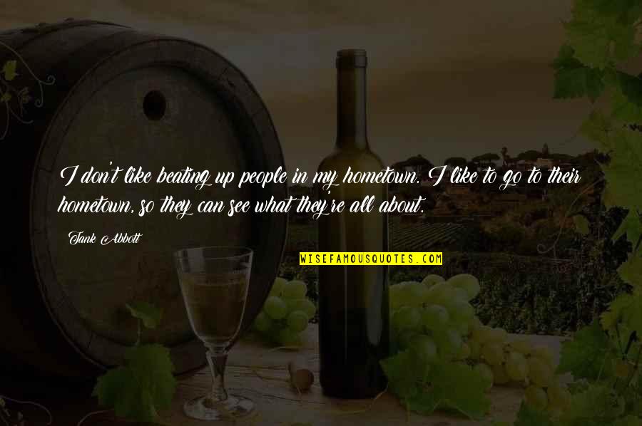 Travel Everywhere Quotes By Tank Abbott: I don't like beating up people in my Travel Everywhere Quotes By Tank Abbott: I don't like beating up people in my