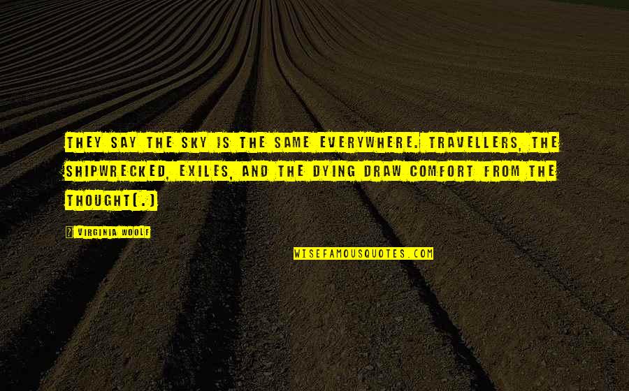 Travel Everywhere Quotes By Virginia Woolf: They say the sky is the same everywhere. Travel Everywhere Quotes By Virginia Woolf: They say the sky is the same everywhere.