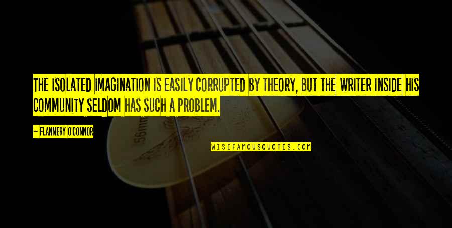 Travel Feet Quotes By Flannery O'Connor: The isolated imagination is easily corrupted by theory, Travel Feet Quotes By Flannery O'Connor: The isolated imagination is easily corrupted by theory,