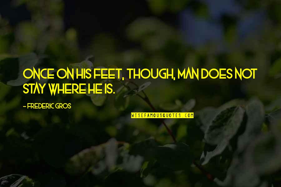 Travel Feet Quotes By Frederic Gros: Once on his feet, though, man does not