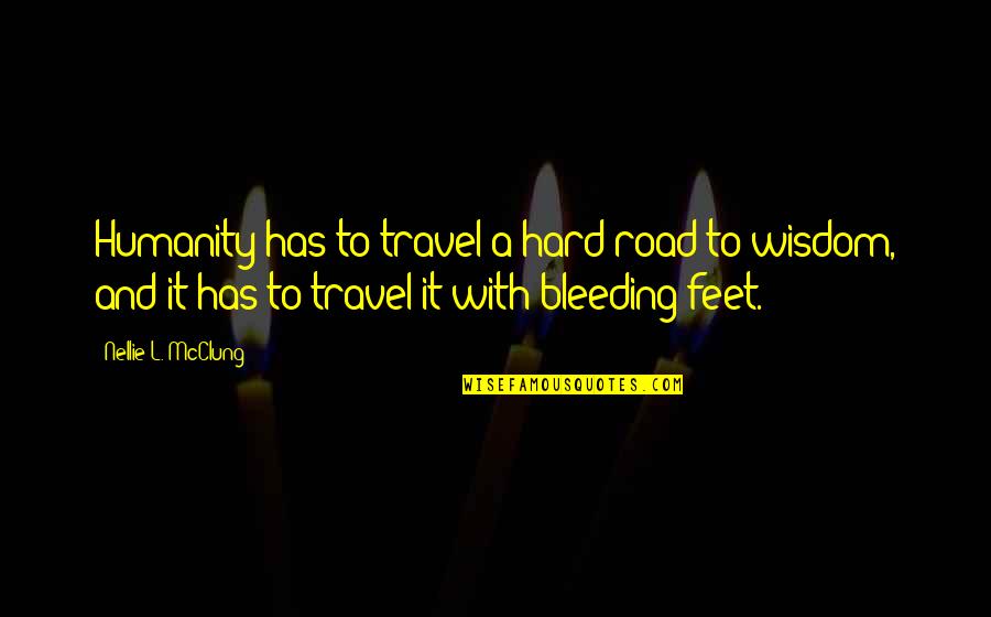 Travel Feet Quotes By Nellie L. McClung: Humanity has to travel a hard road to