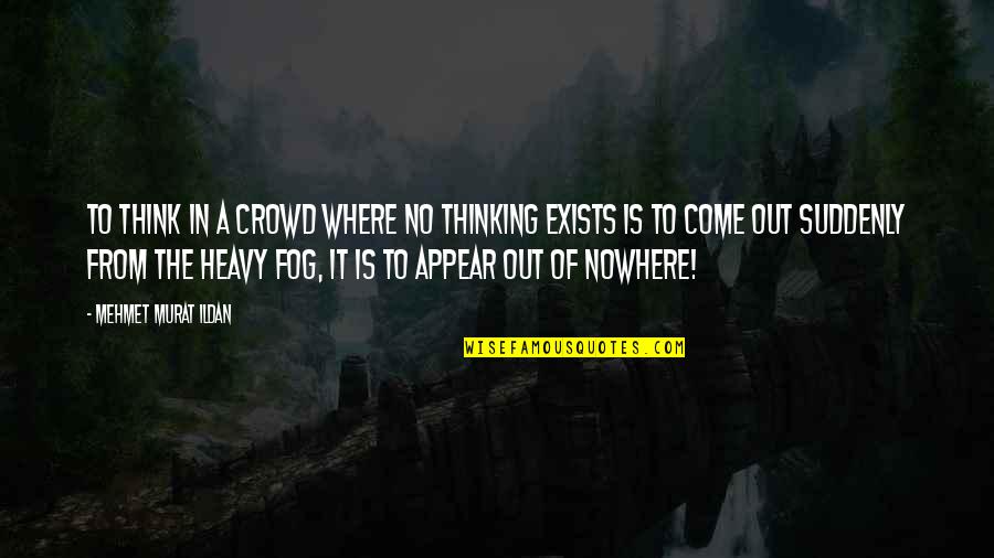 Travel Flight Quotes By Mehmet Murat Ildan: To think in a crowd where no thinking