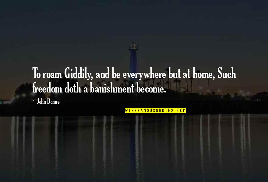 Travel Freedom Quotes By John Donne: To roam Giddily, and be everywhere but at