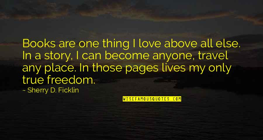Travel Freedom Quotes By Sherry D. Ficklin: Books are one thing I love above all