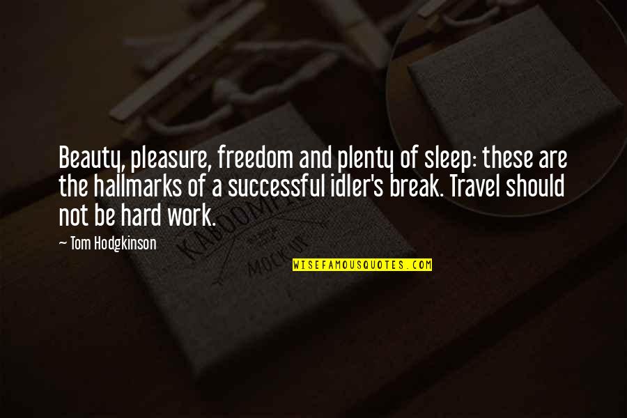 Travel Freedom Quotes By Tom Hodgkinson: Beauty, pleasure, freedom and plenty of sleep: these