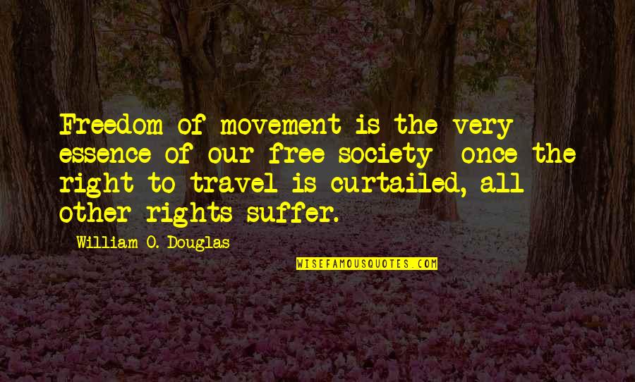 Travel Freedom Quotes By William O. Douglas: Freedom of movement is the very essence of