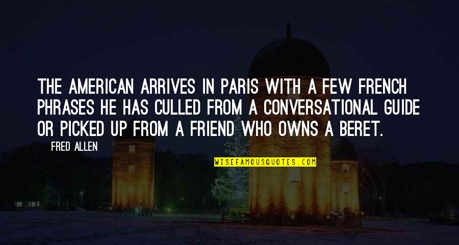 Travel Friend Quotes By Fred Allen: The American arrives in Paris with a few