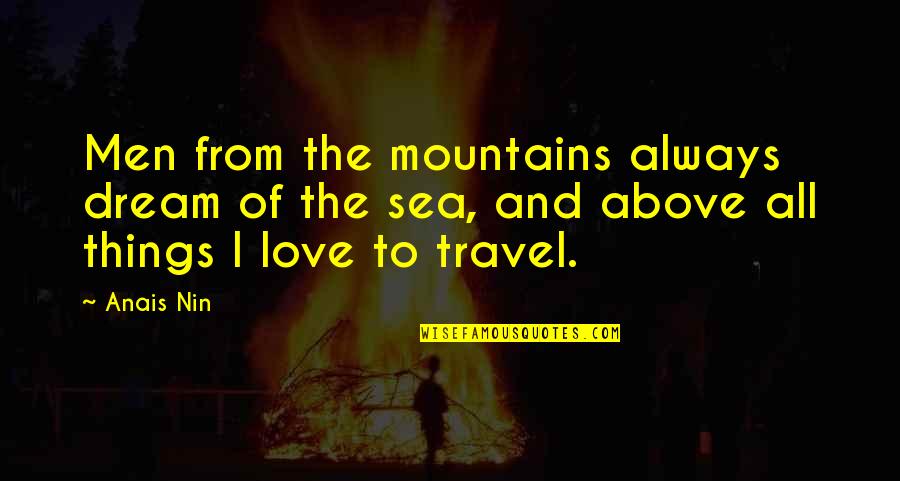 Travel From Books Quotes By Anais Nin: Men from the mountains always dream of the