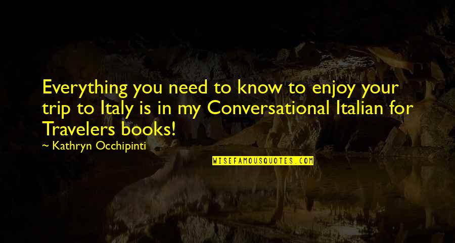 Travel From Books Quotes By Kathryn Occhipinti: Everything you need to know to enjoy your
