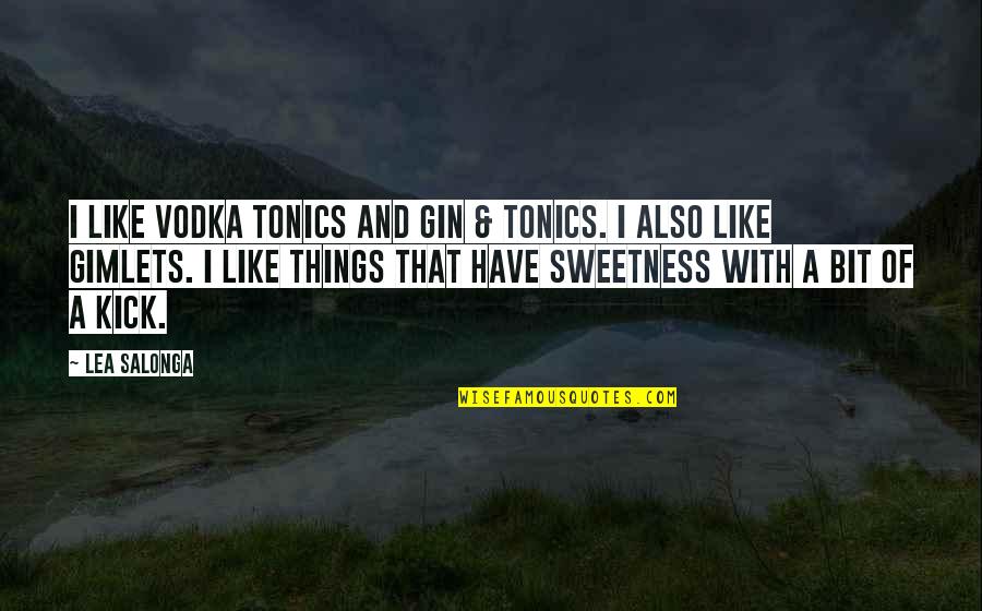 Travel From Famous People Quotes By Lea Salonga: I like vodka tonics and gin & tonics.