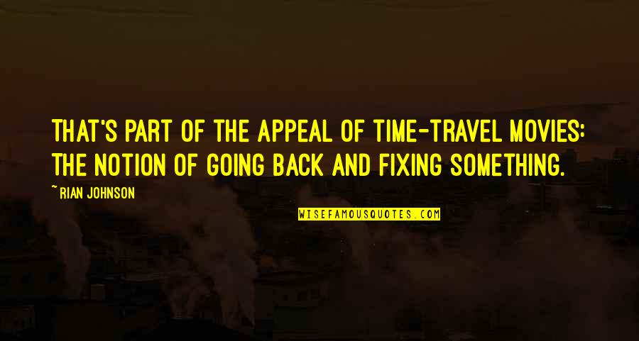 Travel From Movies Quotes By Rian Johnson: That's part of the appeal of time-travel movies: