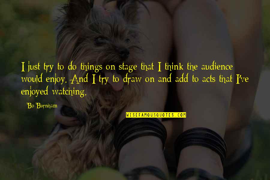 Travel Gang Quotes By Bo Burnham: I just try to do things on stage