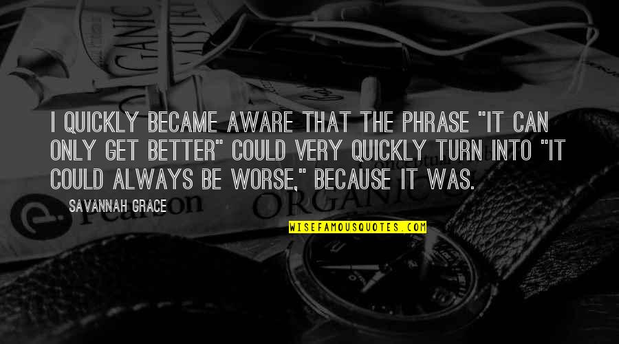 Travel Grace Quotes By Savannah Grace: I quickly became aware that the phrase "it