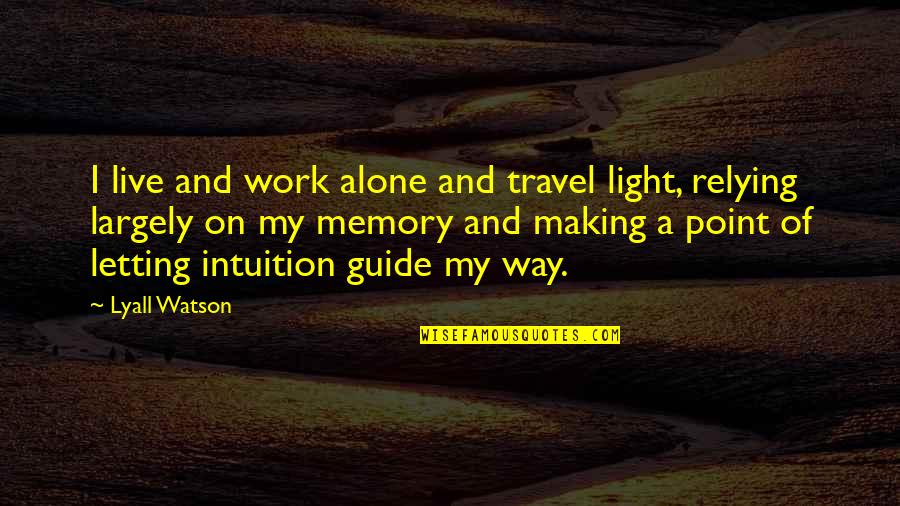 Travel Guide Quotes By Lyall Watson: I live and work alone and travel light,