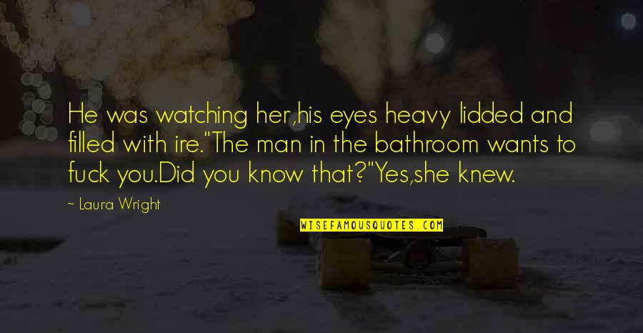 Travel Healing Quotes By Laura Wright: He was watching her,his eyes heavy lidded and Travel Healing Quotes By Laura Wright: He was watching her,his eyes heavy lidded and