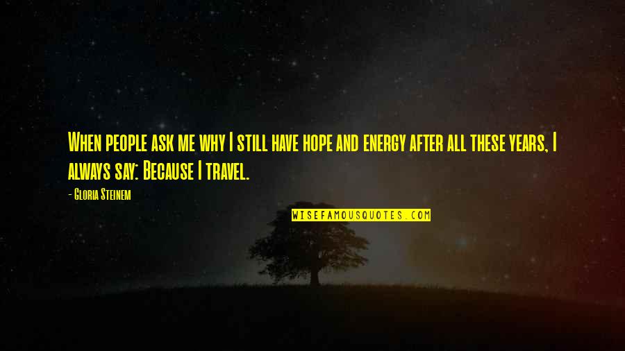 Travel Hope Quotes By Gloria Steinem: When people ask me why I still have