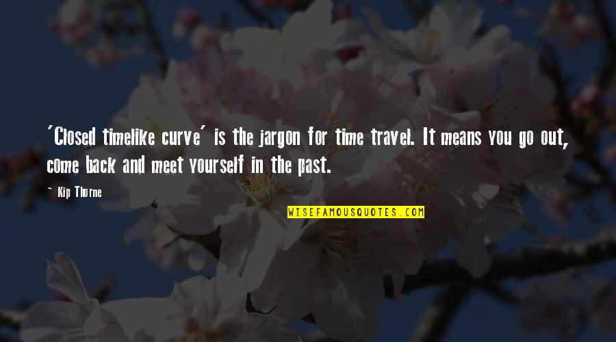 Travel In The Past Quotes By Kip Thorne: 'Closed timelike curve' is the jargon for time