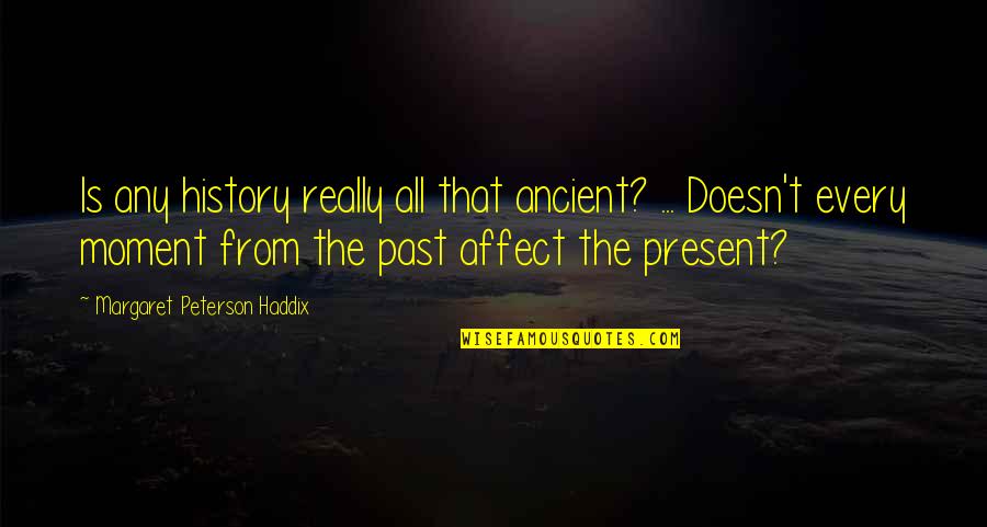 Travel In The Past Quotes By Margaret Peterson Haddix: Is any history really all that ancient? ...