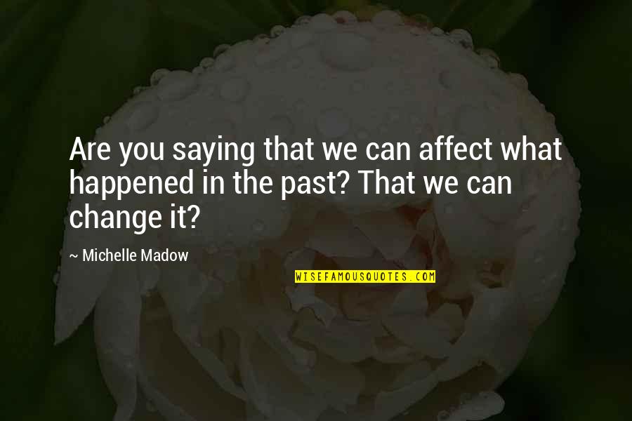 Travel In The Past Quotes By Michelle Madow: Are you saying that we can affect what