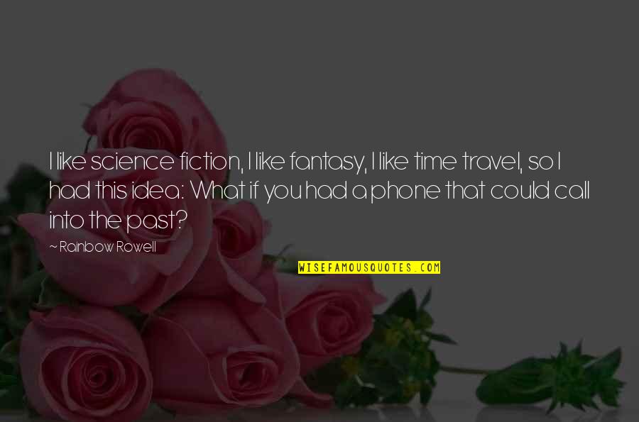 Travel In The Past Quotes By Rainbow Rowell: I like science fiction, I like fantasy, I