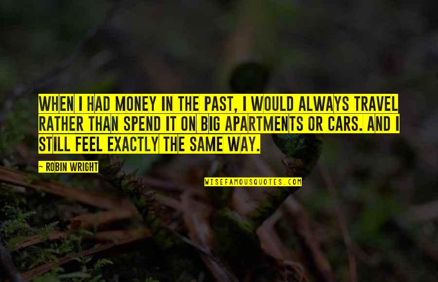 Travel In The Past Quotes By Robin Wright: When I had money in the past, I
