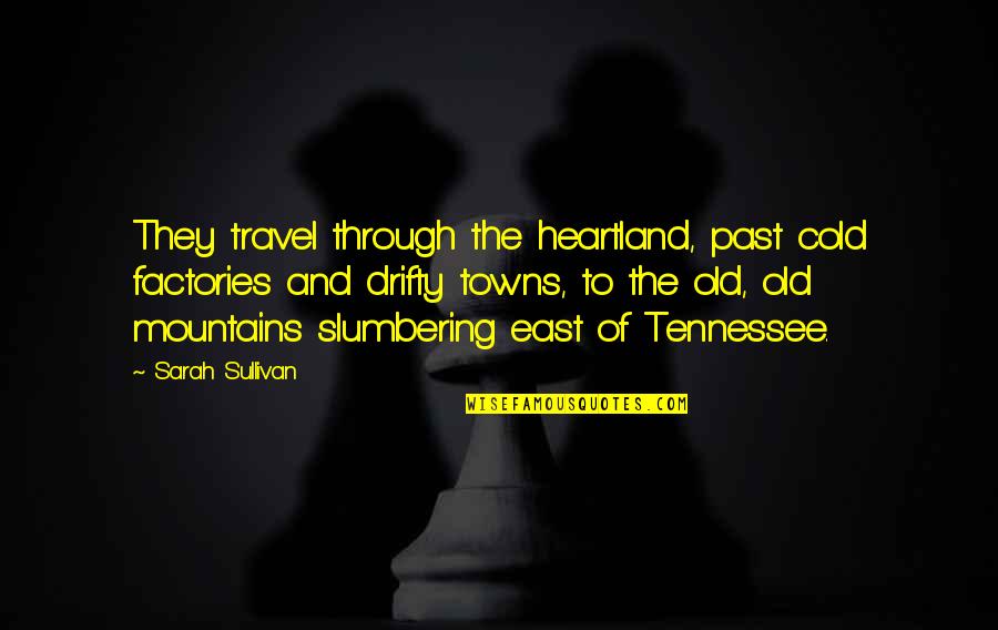 Travel In The Past Quotes By Sarah Sullivan: They travel through the heartland, past cold factories
