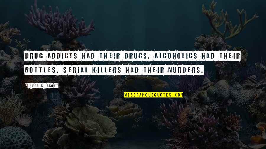 Travel In The Rain Quotes By Jess C. Scott: Drug addicts had their drugs. Alcoholics had their