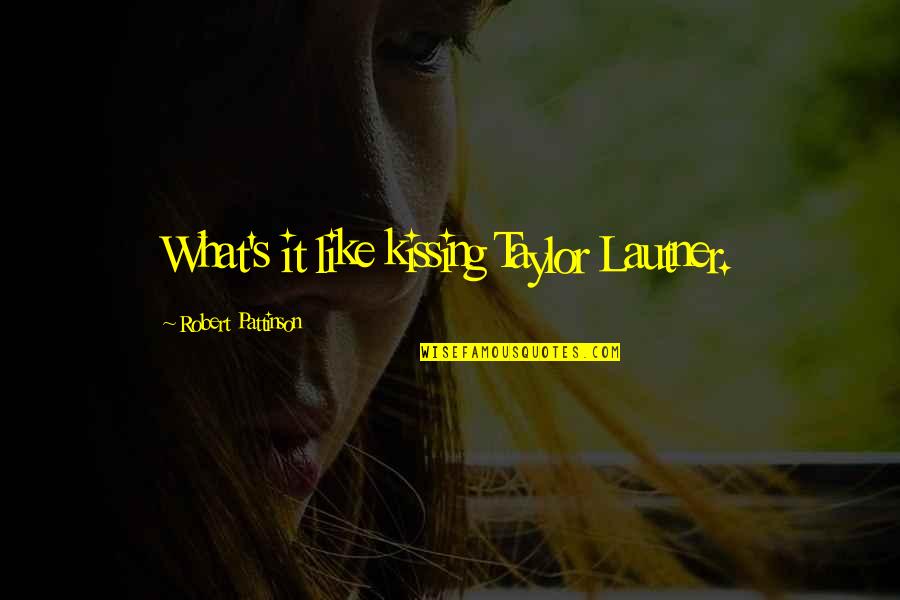 Travel In The Rain Quotes By Robert Pattinson: What's it like kissing Taylor Lautner.