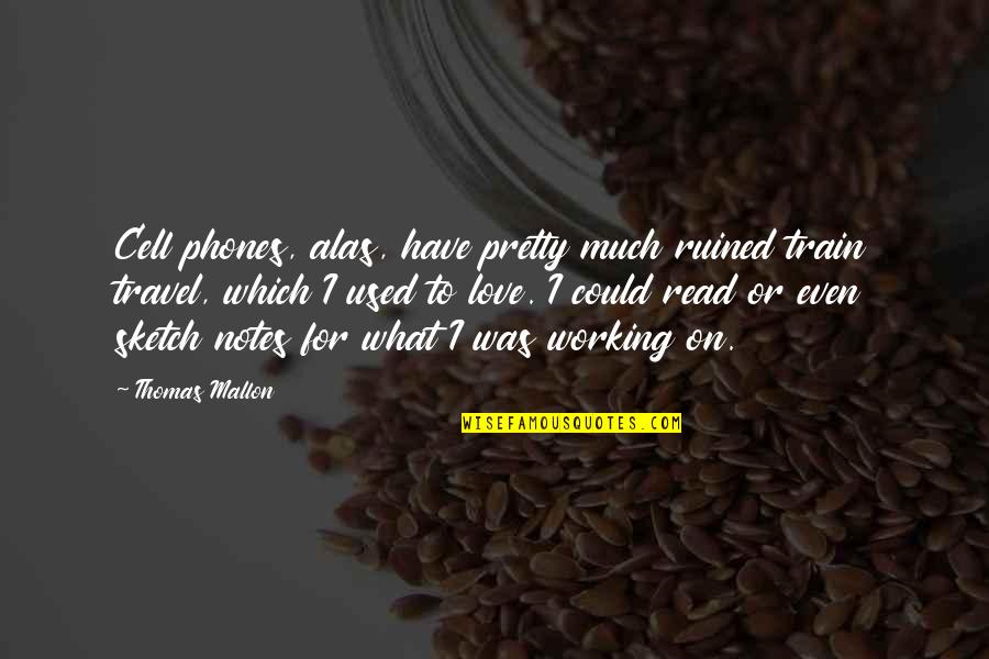 Travel In Train Quotes By Thomas Mallon: Cell phones, alas, have pretty much ruined train Travel In Train Quotes By Thomas Mallon: Cell phones, alas, have pretty much ruined train
