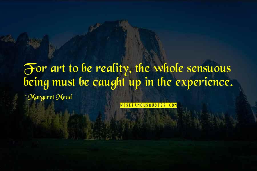 Travel In Your 20s Quotes By Margaret Mead: For art to be reality, the whole sensuous