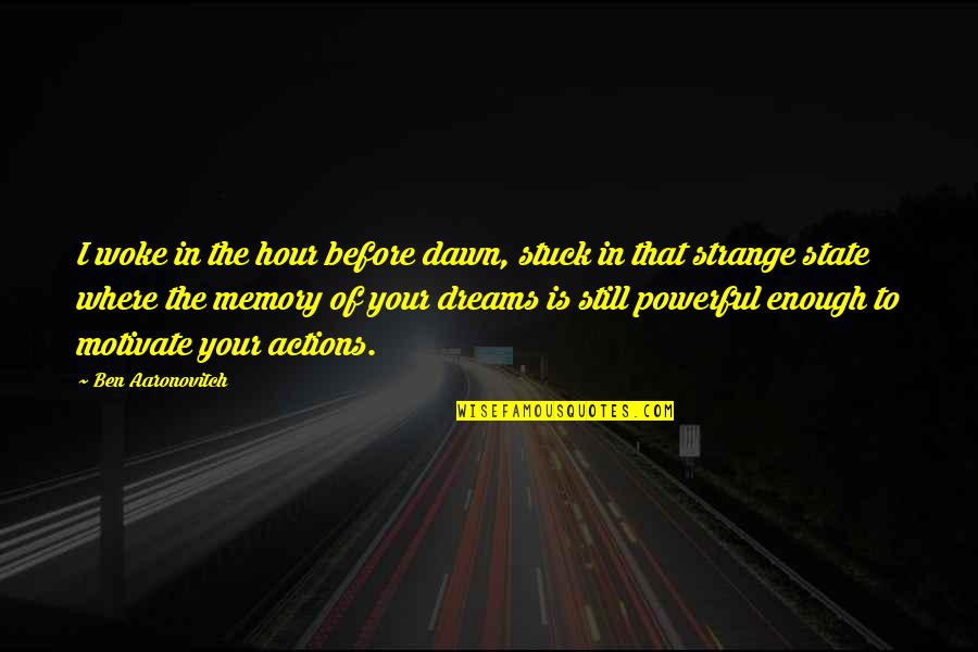 Travel Is Fatal To Prejudice Quote Quotes By Ben Aaronovitch: I woke in the hour before dawn, stuck Travel Is Fatal To Prejudice Quote Quotes By Ben Aaronovitch: I woke in the hour before dawn, stuck