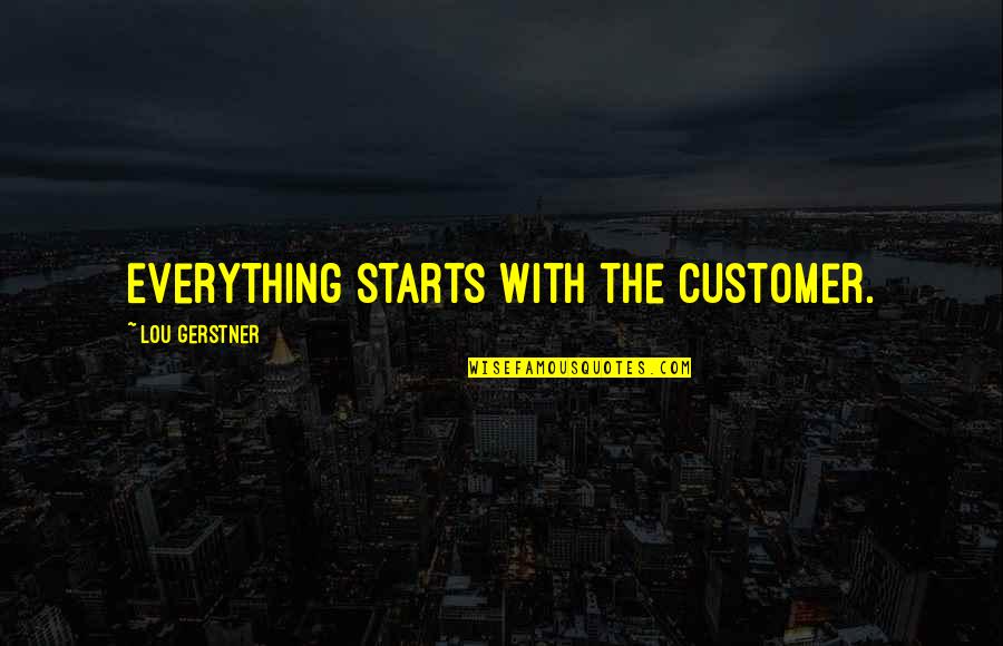 Travel Is Fatal To Prejudice Quote Quotes By Lou Gerstner: Everything starts with the customer. Travel Is Fatal To Prejudice Quote Quotes By Lou Gerstner: Everything starts with the customer.
