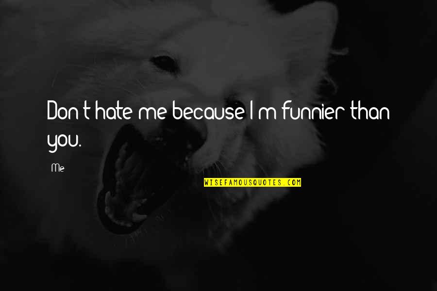 Travel Is Fatal To Prejudice Quote Quotes By Me: Don't hate me because I'm funnier than you.